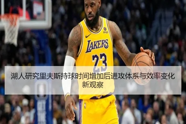 湖人研究里夫斯持球时间增加后进攻体系与效率变化新观察
